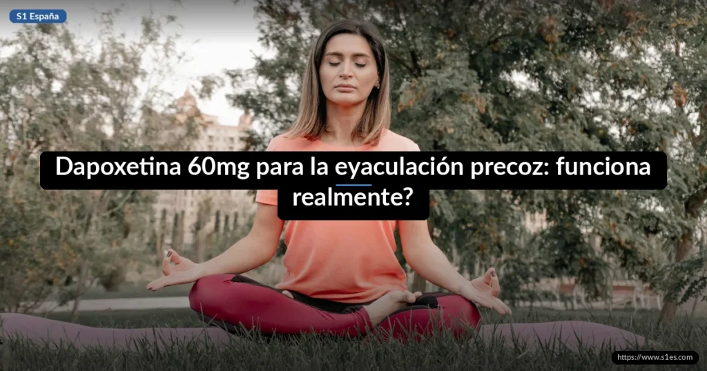 Dapoxetina 60mg para la eyaculación precoz: ¿funciona realmente? 8 Dapoxetina 60mg para la eyaculación precoz: funciona realmente?