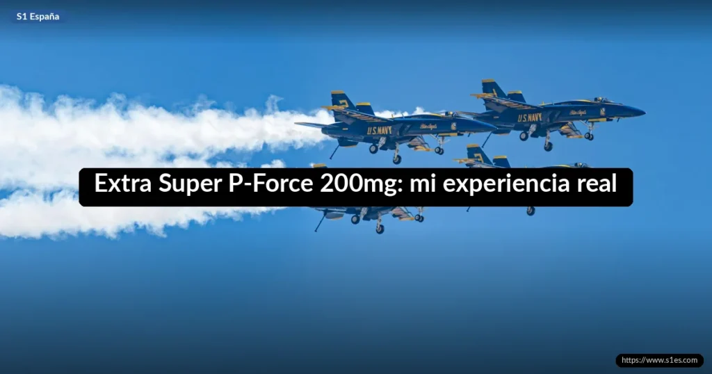 Extra Super P-Force 200mg: mi experiencia real probándolo 9 Extra Super P-Force 200mg: mi experiencia real