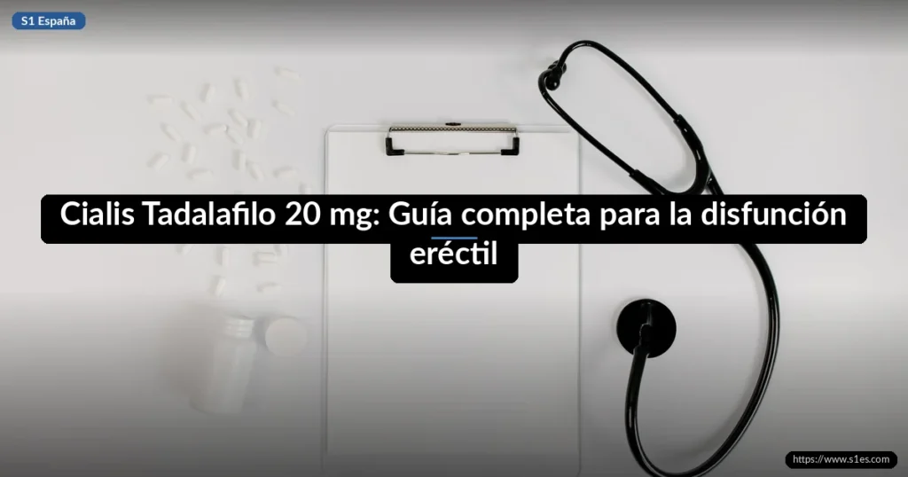Cialis Tadalafilo 20 mg: Guía completa para la disfunción eréctil