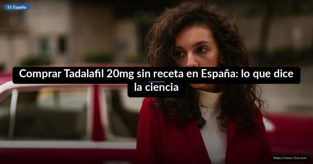 Comprar Tadalafil 20mg sin receta en España: lo que dice la ciencia