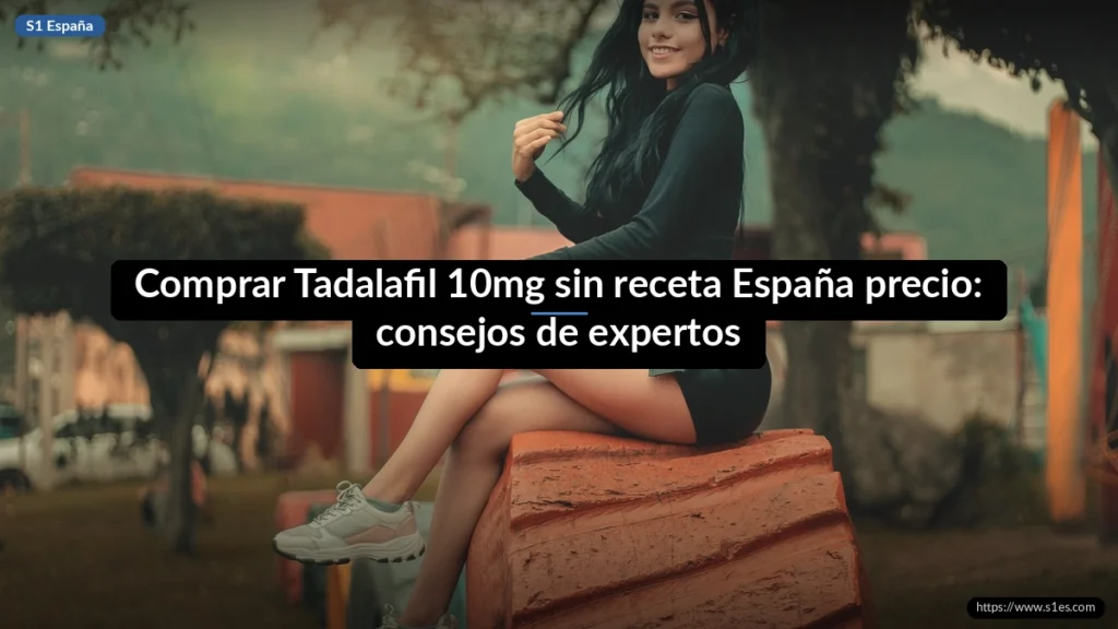 Comprar Tadalafil 10mg sin receta España precio: consejos de expertos