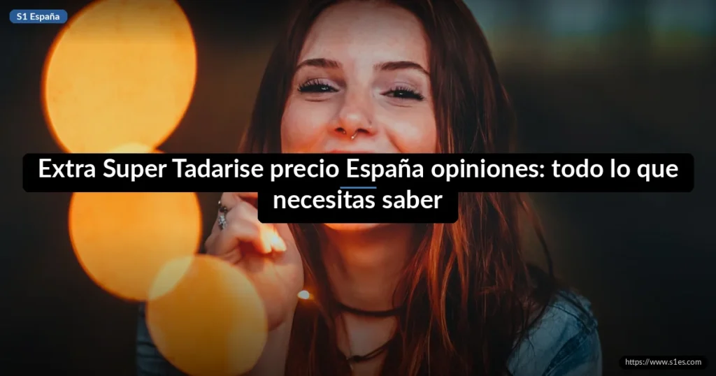 Extra Super Tadarise precio España opiniones: todo lo que necesitas saber