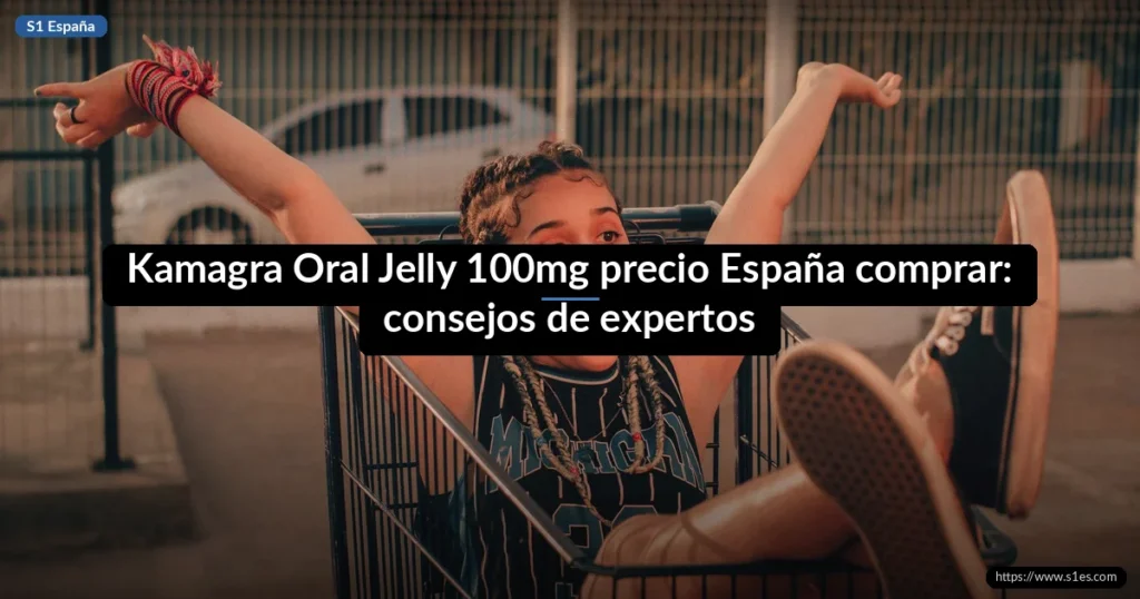 Kamagra Oral Jelly 100mg precio España comprar: consejos de expertos