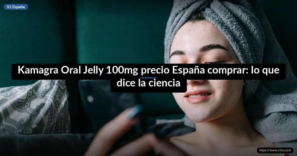 Kamagra Oral Jelly 100mg precio España comprar: lo que dice la ciencia