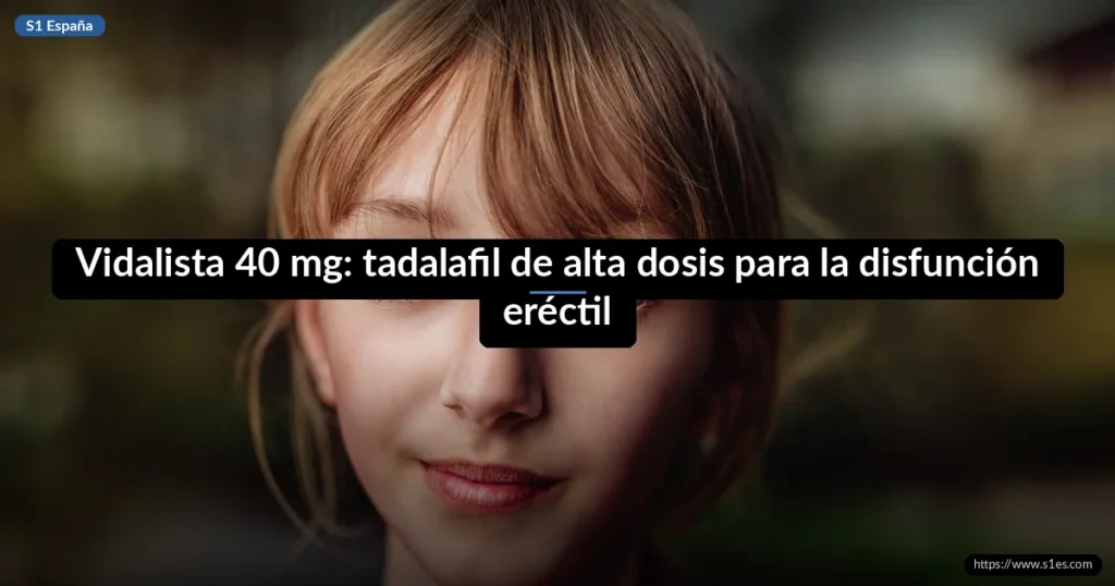 Vidalista 40 mg: tadalafil de alta dosis para la disfunción eréctil
