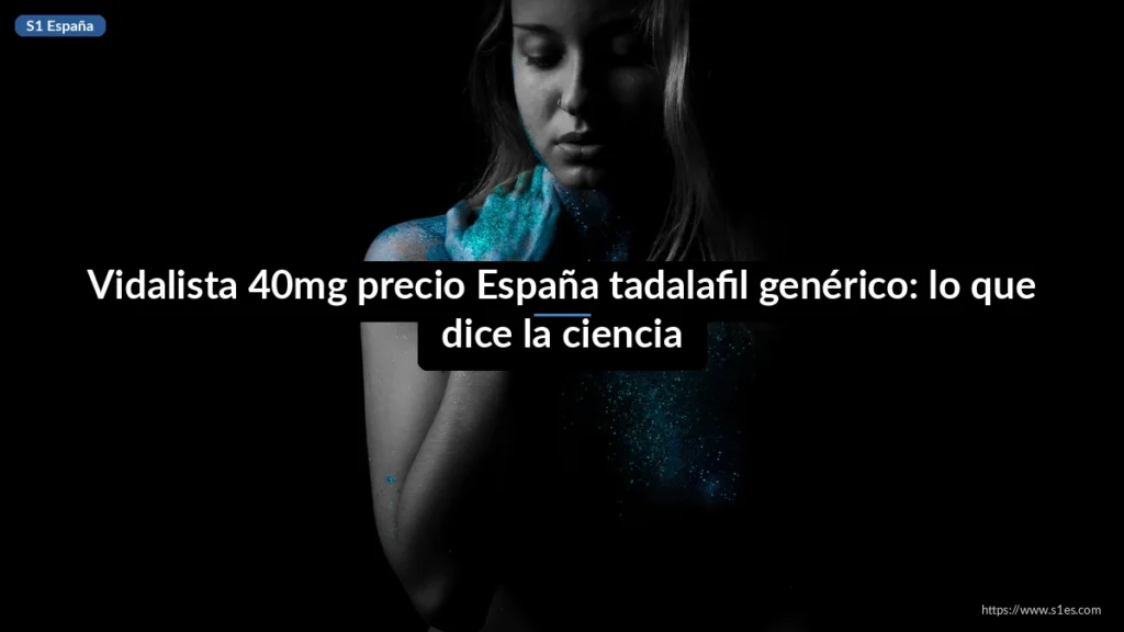 Vidalista 40mg precio España tadalafil genérico: lo que dice la ciencia