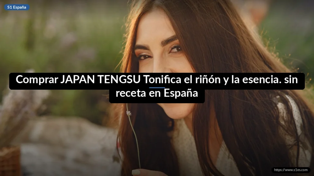 Comprar JAPAN TENGSU Tonifica el riñón y la esencia. sin receta en España