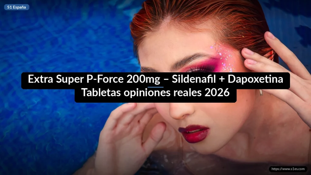 Extra Super P-Force 200mg – Sildenafil + Dapoxetina Tabletas opiniones reales 2026