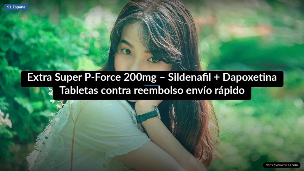 Extra Super P-Force 200mg – Sildenafil + Dapoxetina Tabletas contra reembolso envío rápido